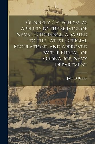 Brandt - Gunnery Catechism, as Applied to the Service of Naval Ordnanc