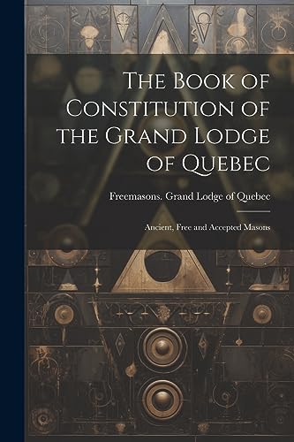 Freemasons. Grand Lo - Book of Constitution of the Grand Lodge of Queb
