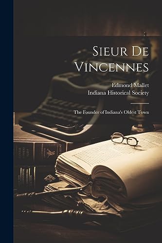 Mallet - Sieur de Vincennes: The Founder of Indiana's Oldest Town - Ne