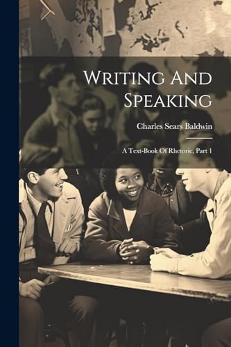 Baldwin - Writing And Speaking  A Text-book Of Rhetoric, Part 1 - New