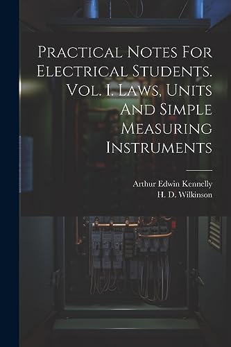 Kennelly - Practical Notes For Electrical Students. Vol. I. Laws, Unit