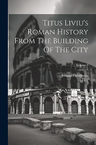 Livy - Titus Liviu's Roman History From The Building Of The City; Volu