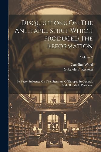 Rossetti - Disquisitions On The Antipapel Spirit Which Produced The Re
