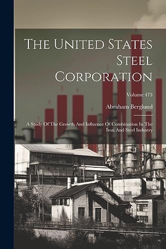 Berglund - United States Steel Corporation: A Study Of The Growth And