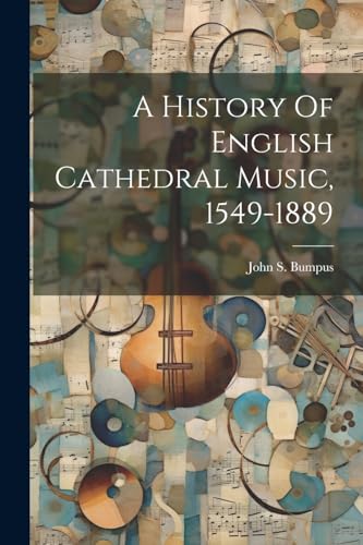 Bumpus - A History Of English Cathedral Music, 1549-1889 - New paperba