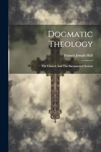 Hall - Dogmatic Theology: The Church And The Sacramental System - New