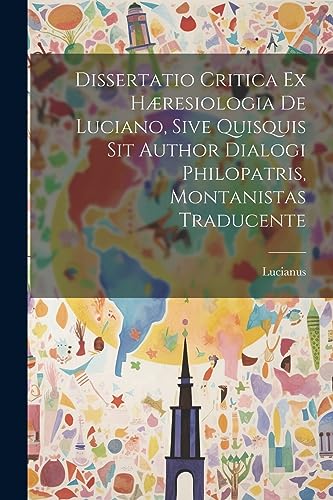 Samosata) - Dissertatio Critica Ex H?resiologia De Luciano, Sive Quisq