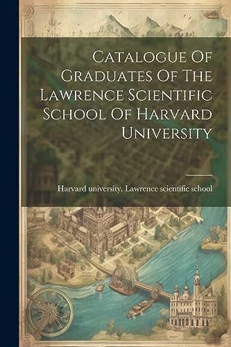 Harvard university. - Catalogue Of Graduates Of The Lawrence Scientifi