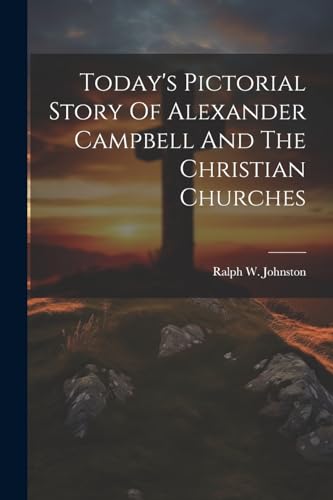 Johnston - Today's Pictorial Story Of Alexander Campbell And The Chris