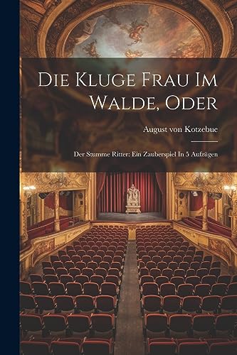 Kotzebu - Die Kluge Frau Im Walde, Oder: Der Stumme Ritter: Ein Zauber