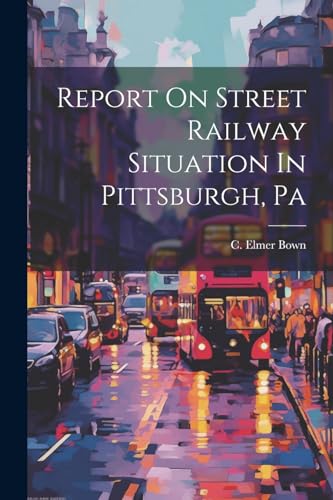 Bown - Report On Street Railway Situation In Pittsburgh, Pa - New pape