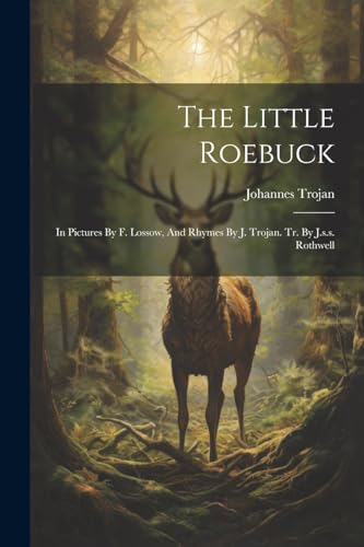 rojan - Little Roebuck: In Pictures By F. Lossow, And Rhymes By J. . T