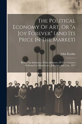 Ruskin - Political Economy Of Art, Or "a Joy Forever" (and Its Price I