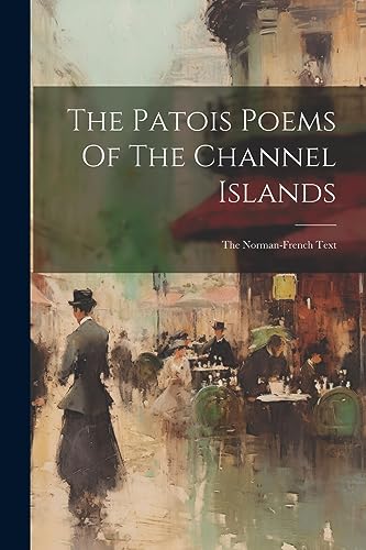 Anonymous - Patois Poems Of The Channel Islands: The Norman-french Tex