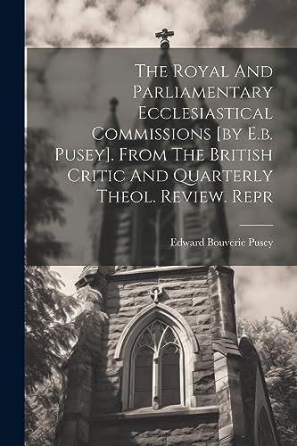 Pusey - Royal And Parliamentary Ecclesiastical Commissions [by E.b. ].