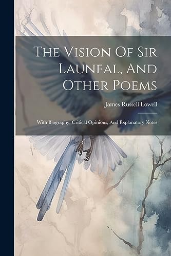 Lowell - Vision Of Sir Launfal, And Other Poems: With Biography, Criti