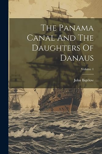 Bigelow - Panama Canal And The Daughters Of Danaus; Volume 1 - New pap