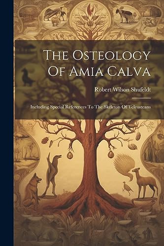 Shufeldt - Osteology Of Amia Calva: Including Special References To Th