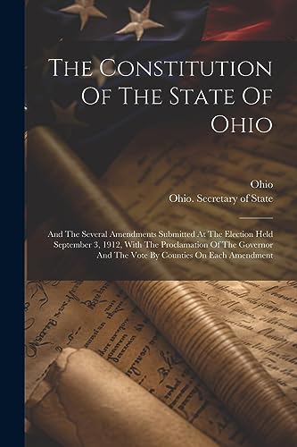 Ohio - Constitution Of The State Of : And The Several Amendments Submi