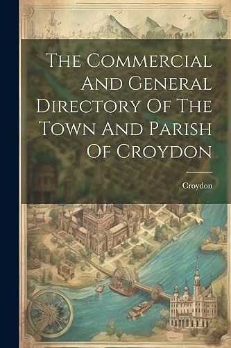 Croydon - Commercial And General Directory Of The Town And Parish Of -