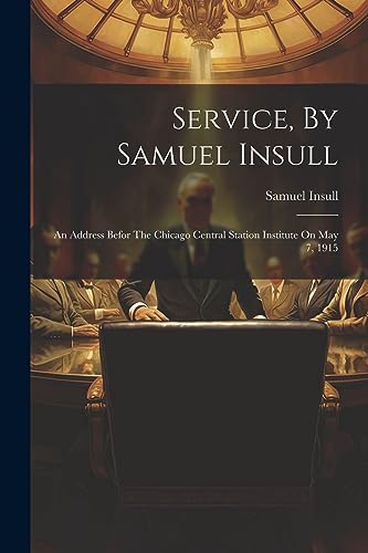 Insull - Service, By  : An Address Befor The Chicago Central Station I