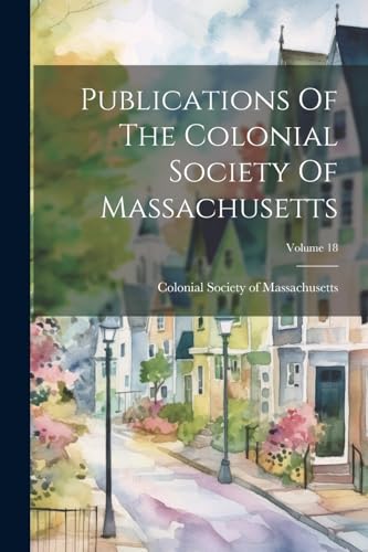 Colonial Society of - Publications Of The ; Volume 18 - New paperback
