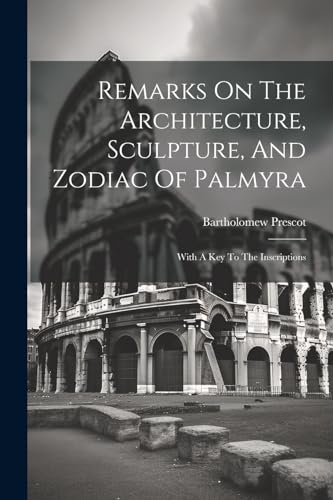 Prescot - Remarks On The Architecture, Sculpture, And Zodiac Of Palmyr
