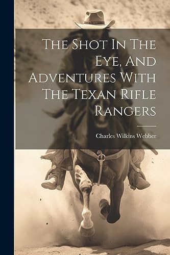 Webber - Shot In The Eye, And Adventures With The Texan Rifle Rangers