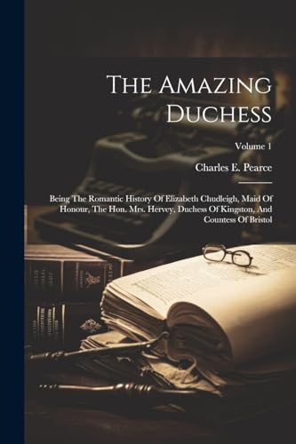 Pearc - Amazing Duchess: Being The Romantic History Of Elizabeth Chudl