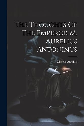 Marcus Aurelius (Emp - Thoughts Of The Emperor M. Aurelius Antoninus -