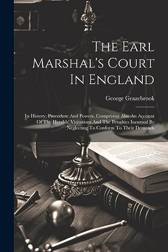 Grazebrook - Earl Marshal's Court In England: Its History, Procedure A