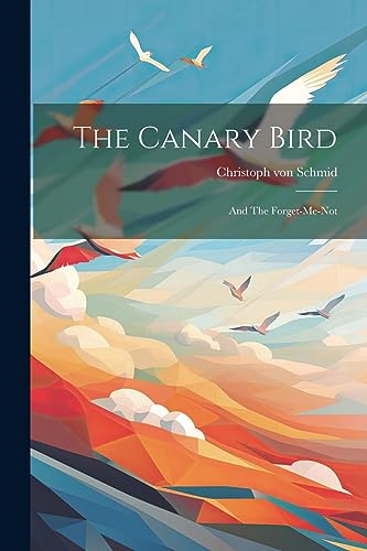 Schmid - Canary Bird  And The Forget-me-not - New paperback or softbac