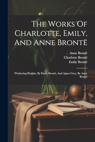 Bront? - Works Of , , And Anne   Wuthering Heights, By  , And Agnes Gr