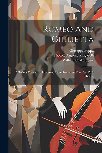 Zingarelli - Romeo And Giulietta: A Serious Opera In Three Acts, As Pe