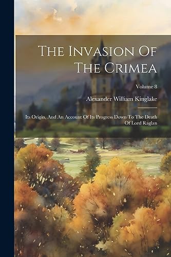 Kinglak - Invasion Of The Crimea: Its Origin, And An Account Of Its Pr