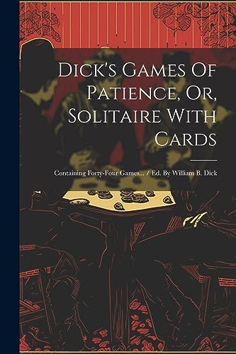 Anonymous - Dick's Games Of Patience, Or, Solitaire With Cards: Contai