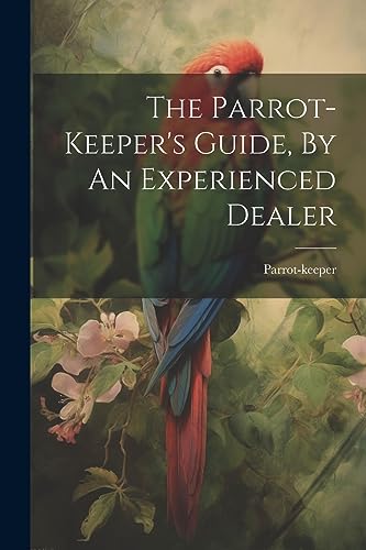 Parrot-keeper - 's Guide, By An Experienced Dealer - New paperback or