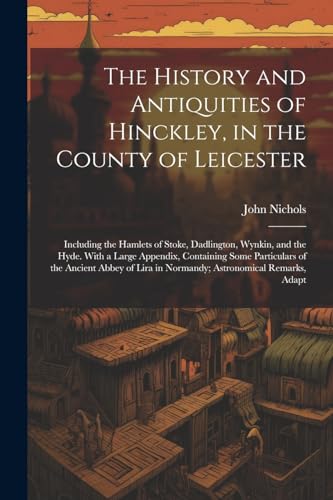Nichols - History and Antiquities of Hinckley, in the County of Leices