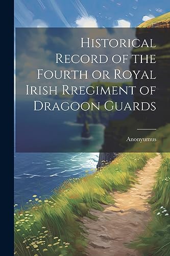 Anonyumus - Historical Record of the Fourth or Royal Irish Rregiment o