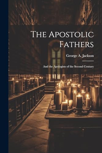 Jackson - Apostolic Fathers: And the Apologists of the Second Century