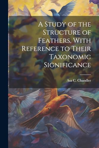 Chandler - A Study of the Structure of Feathers, With Reference to The