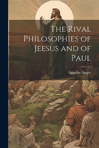 Singer - Rival Philosophies of Jeesus and of Paul - New paperback or s