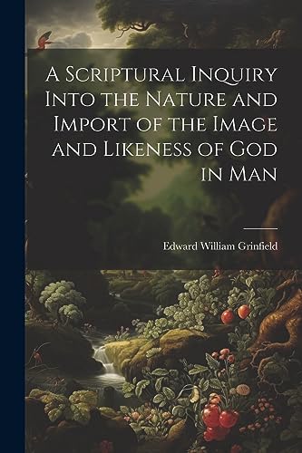 Grinfield - A Scriptural Inquiry Into the Nature and Import of the Ima