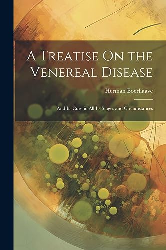 Boerhaav - A Treatise On the Venereal Disease: And Its Cure in All Its