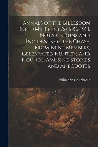 Costobadi - Annals of the Billesdon Hunt (Mr. Fernie's) 1856-1913. Not