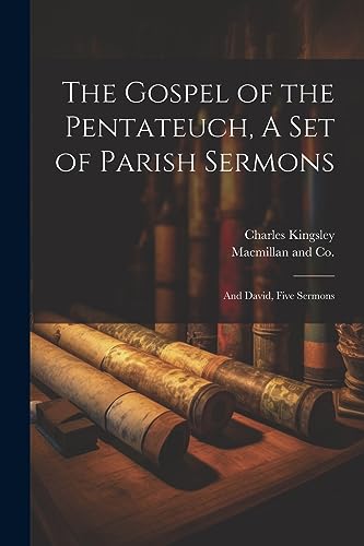 Kingsley - Gospel of the Pentateuch, A Set of Parish Sermons  And Davi