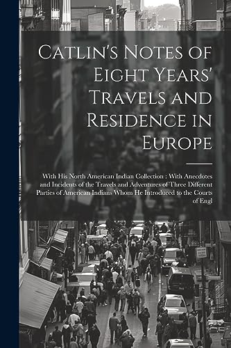Anonymous - Catlin's Notes of Eight Years' Travels and Residence in Eu