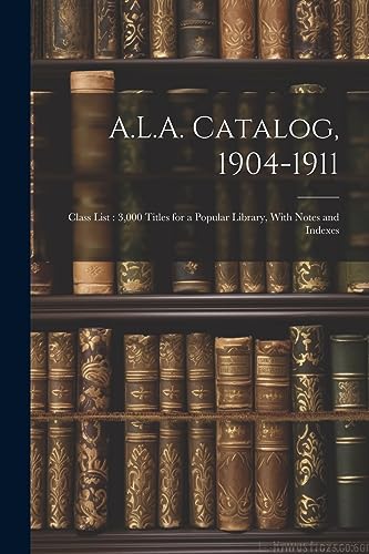 Anonymous - A.L.A. Catalog, 1904-1911: Class List : 3,000 Titles for a