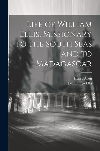 Allon - Life of William , Missionary to the South Seas and to Madagasc
