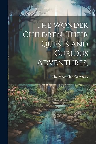 Macmillan Company - Wonder Children, Their Quests and Curious Adventur